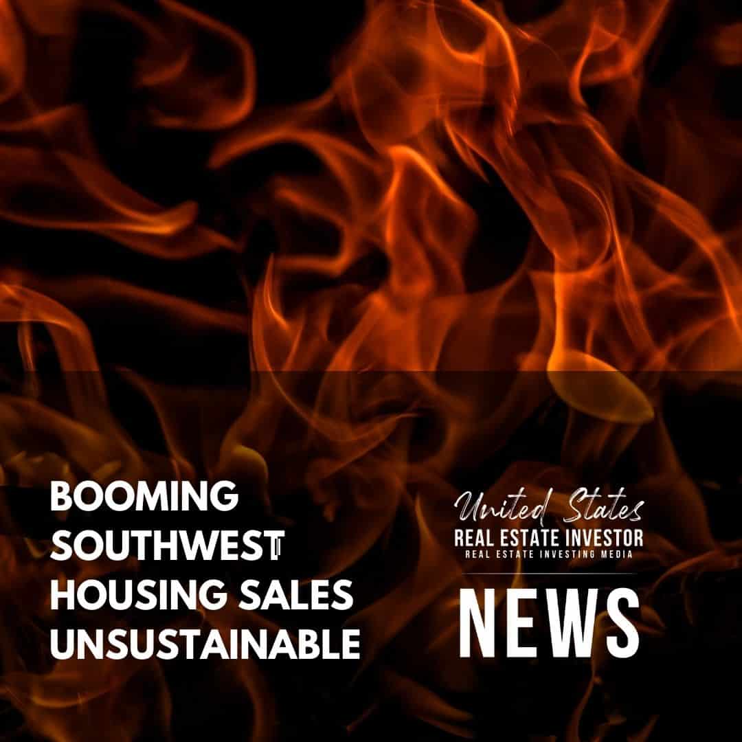 United States Real Estate Investor News - Booming Southwest Housing Sales Unsustainable