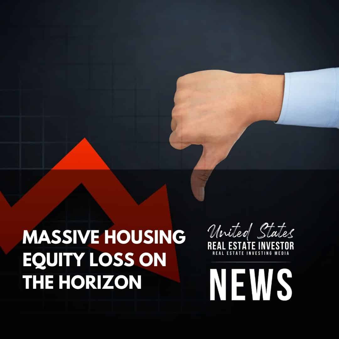 United States Real Estate Investor News - Massive Housing Equity Loss On The Horizon