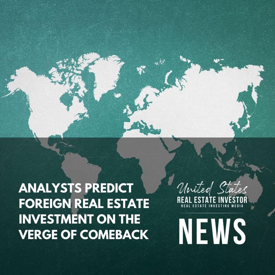 United States Real Estate Investor - Analysts Predict Foreign Real Estate Investment On The Verge Of Comeback