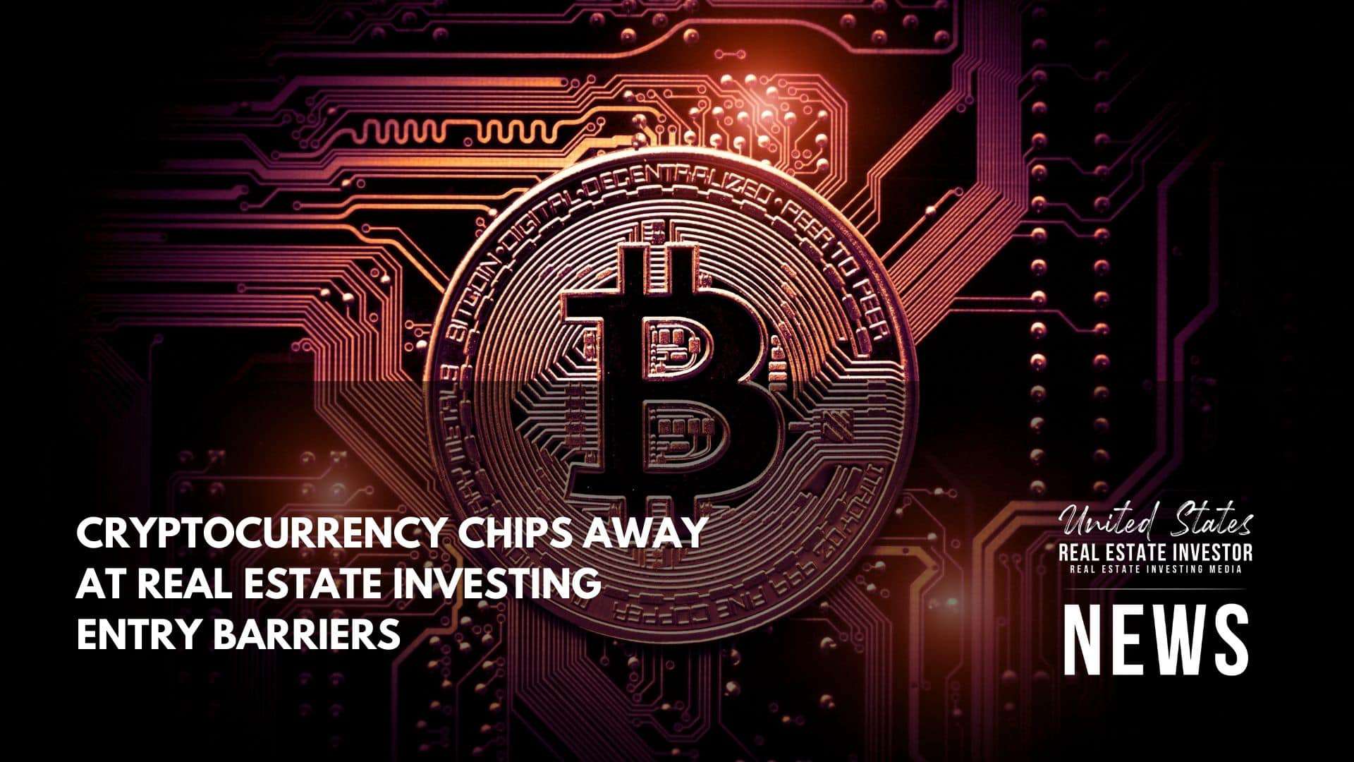 United States Real Estate Investor - Cryptocurrency Chips Away At Real Estate Investing Entry Barriers