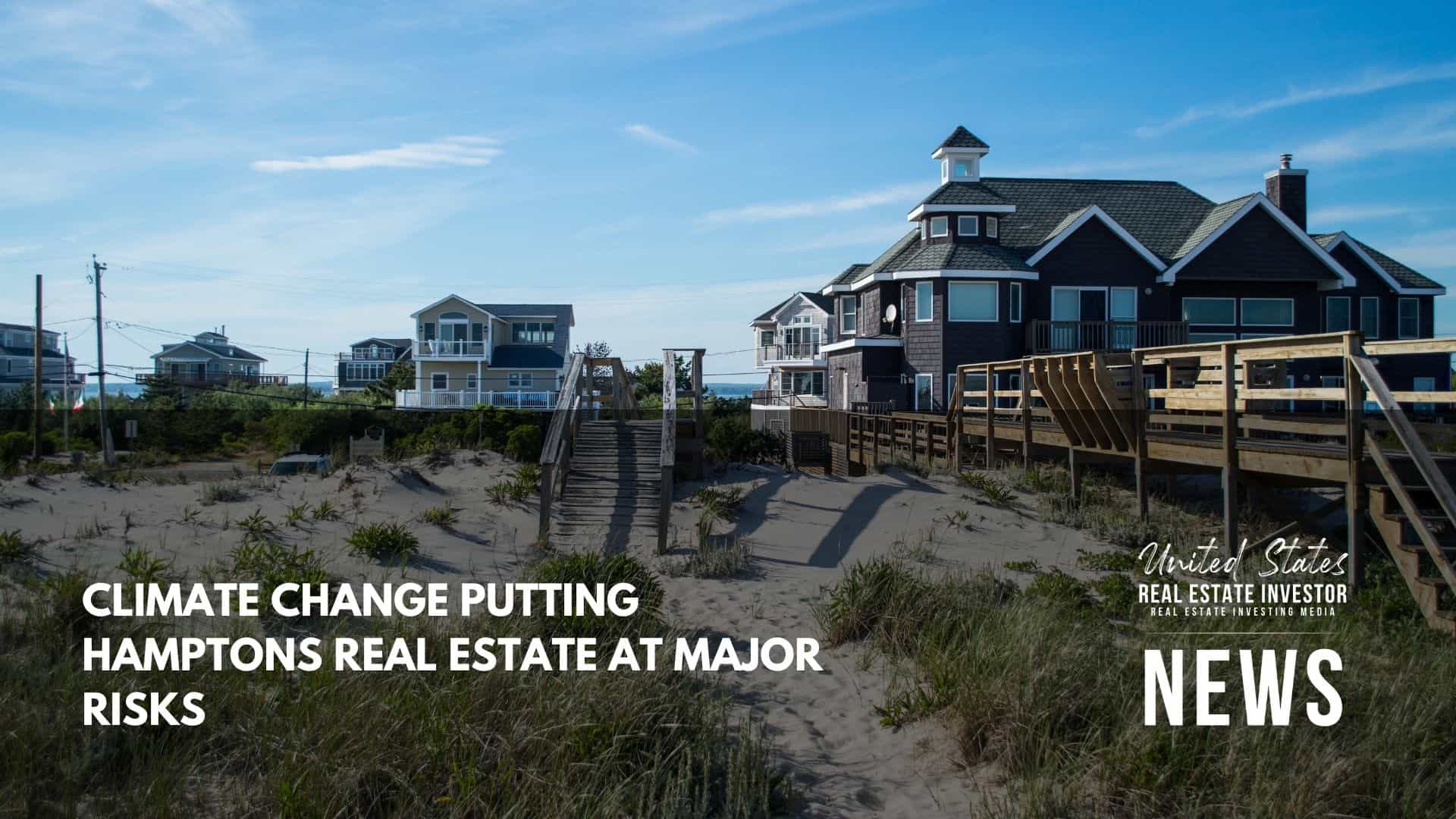 United States Real Estate Investor - Real estate investing media - Climate Change Putting Hamptons Real Estate At Major Risks