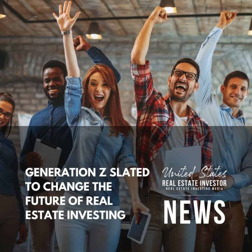 United States Real Estate Investor - Real estate investing media - Generation Z Slated To Change The Future Of Real Estate Investing