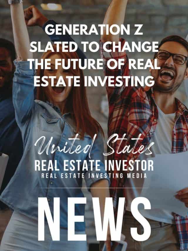 Generation Z Slated To Change The Future Of Real Estate Investing