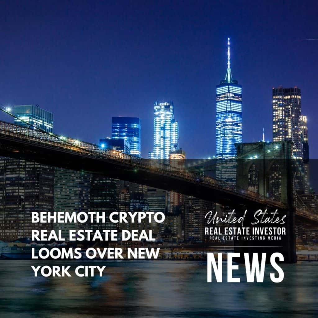 United States Real Estate Investor - Real estate investing media - Behemoth Crypto Real Estate Deal Looms Over New York City