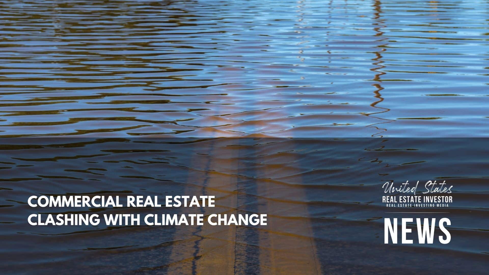 United States Real Estate Investor - Real estate investing media - Commercial Real Estate Clashing With Climate Change