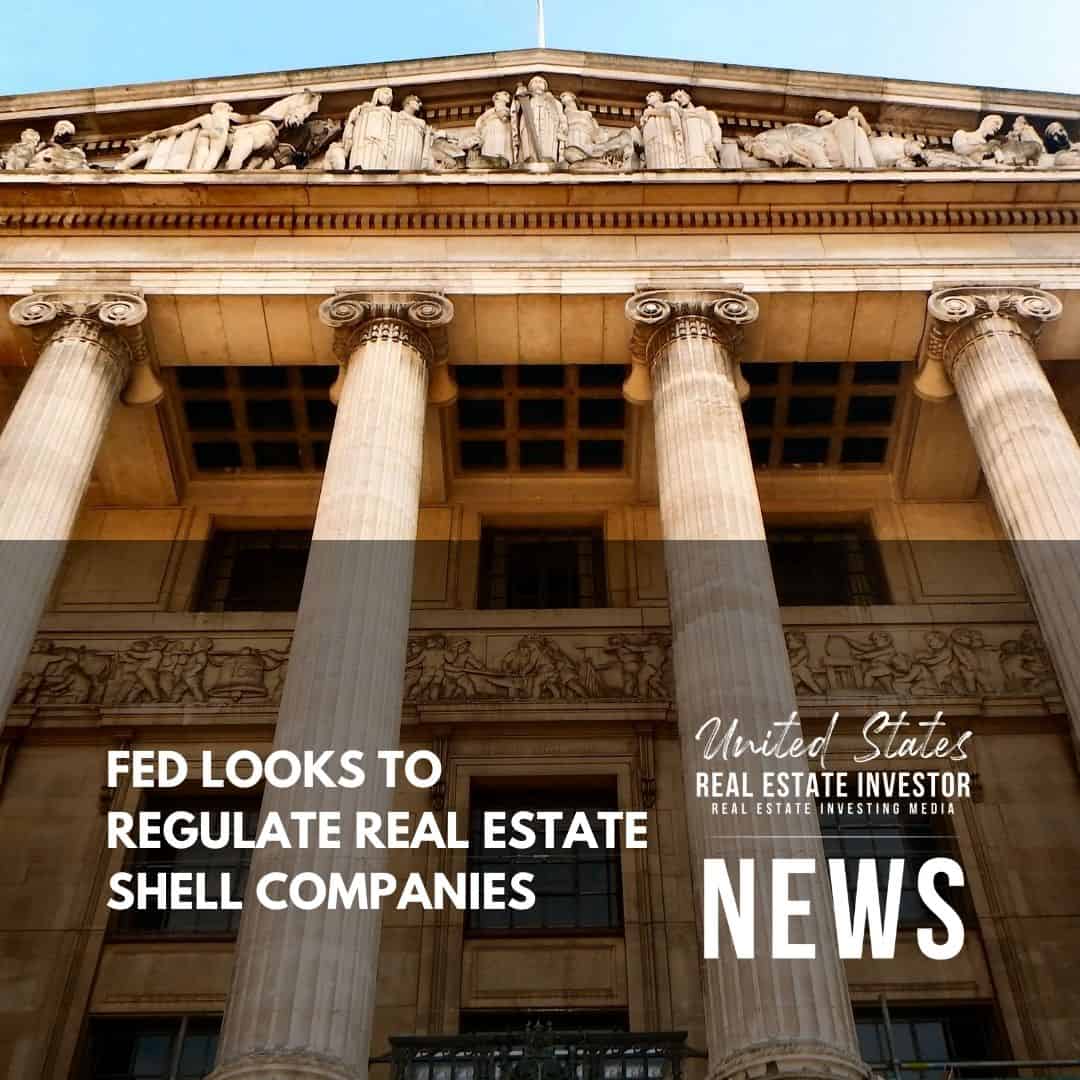 United States Real Estate Investor - Real estate investing media - Fed Looks To Regulate Real Estate Shell Companies