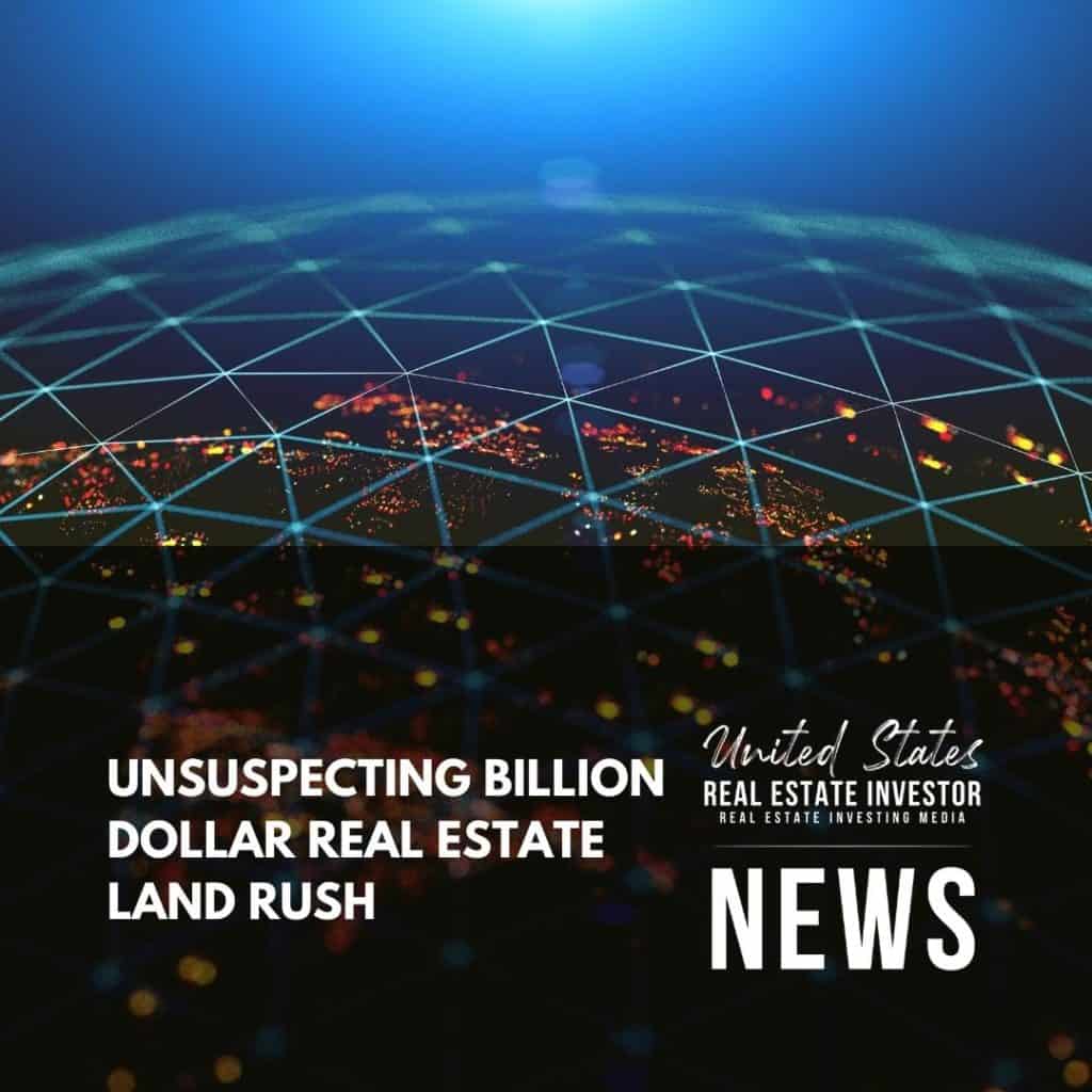 United States Real Estate Investor - Real estate investing media - Unsuspecting Billion Dollar Real Estate Land Rush