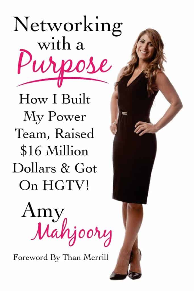 Networking with a Purpose: How I Built My Power Team, Raised 16 Million Dollars & Got On HGTV! by Amy Mahjoory with foreword by Than Merrill