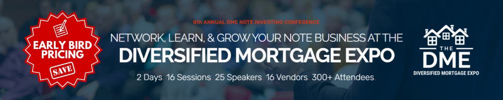 8th ANNUAL DME NOTE INVESTING CONFERENCE NETWORK, LEARN, & GROW YOUR NOTE BUSINESS AT THE DIVERSIFIED MORTGAGE EXPO